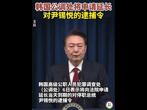 韩国公调处将向法院申请延长对尹锡悦的逮捕令（记者：姬新龙、陆爱华；视频：周啸天）