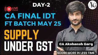 CA Final IDT Lecture 2 | Supply under GST | Fastrack Batch May'25 | CA Akshansh Garg