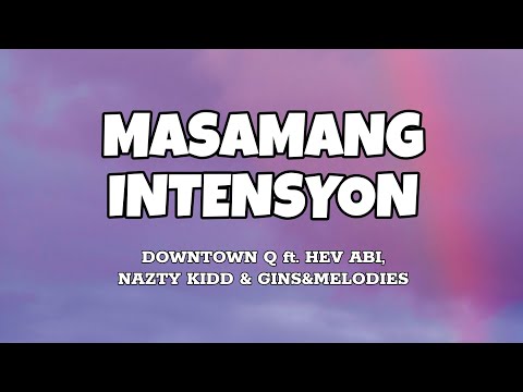 Masamang Intensyon - Downtown Q ft. Hev Abi, Nazty Kidd & Gins&Melodies (Lyrics)