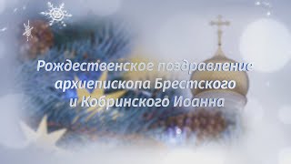 РОЖДЕСТВЕНСКОЕ ПОЗДРАВЛЕНИЕ АРХИЕПИСКОПА БРЕСТСКОГО И КОБРИНСКОГО ИОАННА