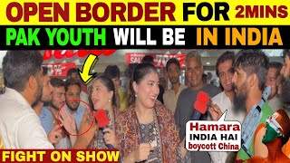 OPEN BORDER FOR 2 MINS PAK YOUTH WILL BE IN INDIA 🇮🇳 | PUBLIC FIGHT ON SHOW