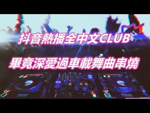 抖音熱播全中文CLUB畢竟深愛過車載舞曲串燒