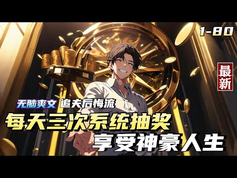 【神豪爽文】【無腦爽文 + 追夫後悔流 + 只求老爺們看的爽】前任回頭，現任必輸！女友為了白月光，一腳把江辰給踹了。就在分手當天，江辰卻意外獲得了抽獎系統。每日三次抽獎，江辰的人生開始逆襲。