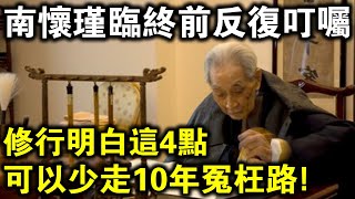 南懷瑾臨終前反覆叮囑弟子：修行前明白這4點，可助你少走10年冤枉路！