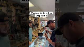 What not to do at Gun Shop PT 4 #edc #tacticalgear #whatnottodo #guns #firearms #gunshop #gunstore