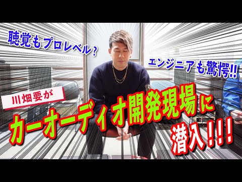 【 機密情報！？】音の極意に迫る！川畑要がカーオーディオ開発現場に潜入！！