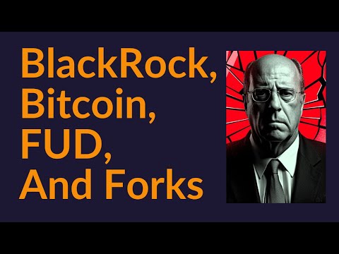 BlackRock, Bitcoin, FUD, and Forks