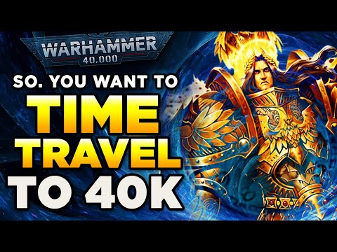 SO. YOU DECIDED TO TIME TRAVEL TO 40K? | Warhammer 40,000 Lore/Speculation