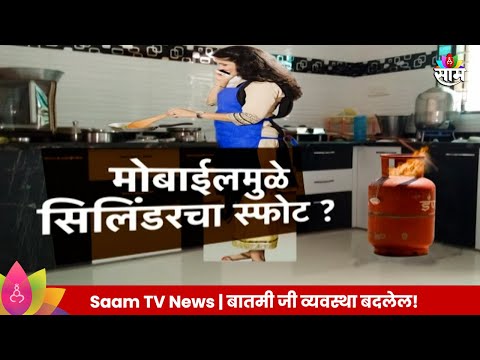 Special Report : तुमच्या किचनमध्ये मोबाईल बॉम्ब, मोबाईलमुळे सिलेंडरचा स्फोट? Marathi News |