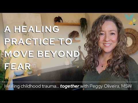 Healing Childhood Trauma: Moving beyond fear to embracing what is possible