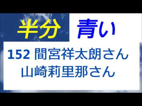 半分青い 152話 間宮祥太朗さんと山崎莉里那さん