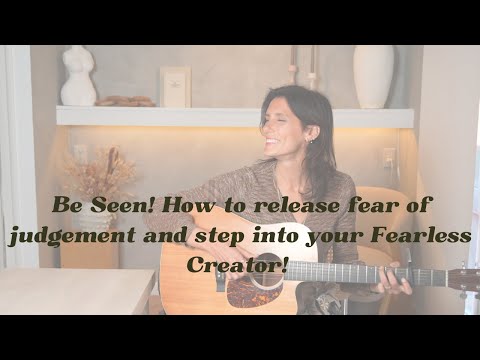 Be Seen! How to release fear of judgement and step into your *fearless* creator