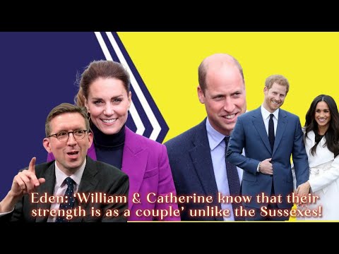 Eden: ‘William & Catherine know that their strength is as a couple’ unlike the Sussexes!