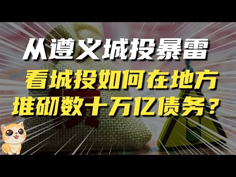 从遵义城投暴雷，看城投如何推动城镇化？又如何堆砌数十万亿债务