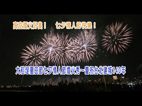 高空煙火好美！七夕情人節快樂！大稻埕夏日節七夕情人節煙火秀～慶祝台北建城140年