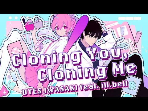 [MV] DYES IWASAKI - Cloning You, Cloning Me feat.ill.bell