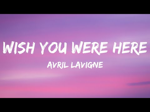 Avril Lavigne - Wish You Were Here (Lyrics)