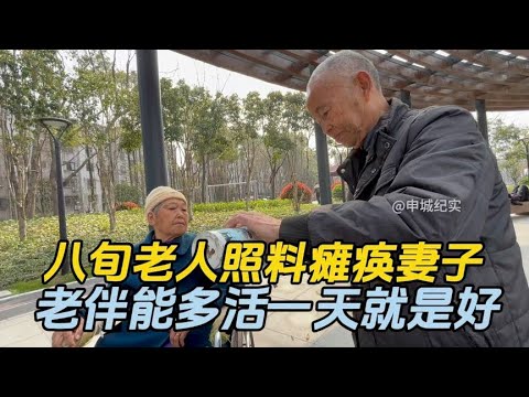 八旬老人照料瘫痪妻子，老伴能多活一天就是好，这是我的责任