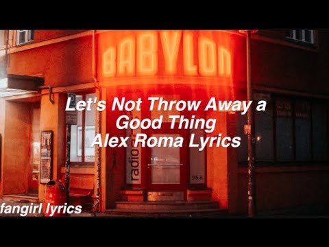 Let's Not Throw Away a Good Thing || Alex Roma Lyrics