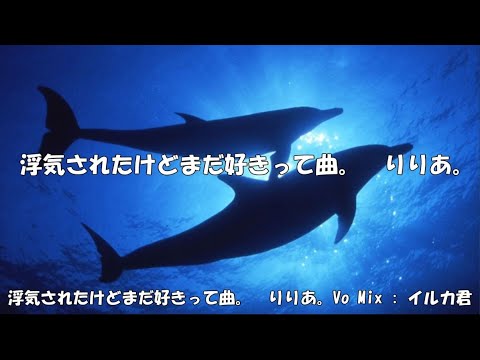 浮気されたけどまだ好きって曲。歌ってみた ver.イルカ君