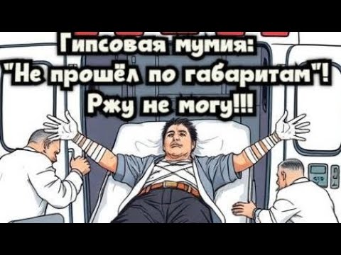 Гипсовая мумия:  "Не прошёл по габаритам"! Ржу не могу!!!