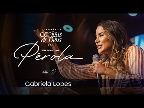 Pra. Gabriela Lopes | Conferência Amigas de Deus 2024 - Eu Sou Uma Pérola