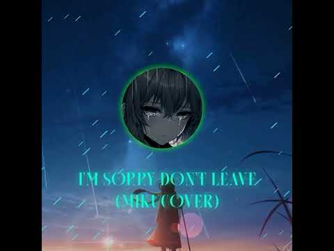 I'm Sorry Don't Leave (MIKUCOVER 🥬)