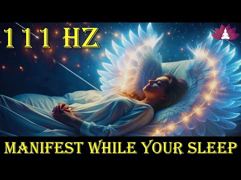 111 Hz Manifest While Your Sleep:  Angelic Manifestation, Manifest Anything You Want | Dream Life