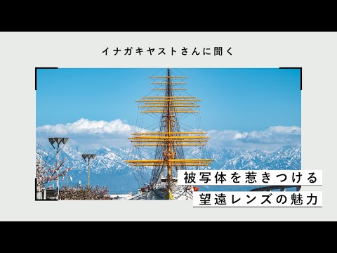 イナガキヤストさんに聞く　被写体を惹きつける望遠レンズの魅力