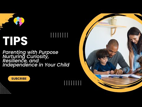 Parenting with Purpose Nurturing Curiosity, Resilience, and Independence in Your Child