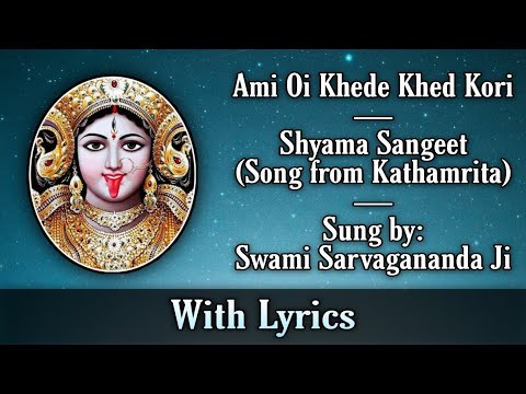 Ami Oi Khede Khed Kori: Shyama Sangeet: By Sw. Sarvagananda Ji