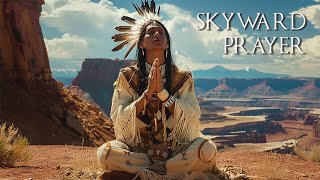 Skyward Prayer - Native Flute Music for Positive Energy And Therapy Stress Relief