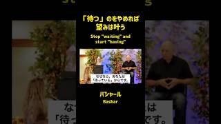 「待つ」のをやめれば望みは叶う（バシャール）| Stop "waiting" and start "having" (Bashar)