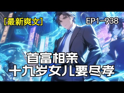 完结《首富相亲》1-938章 重生20年。 靠着系统富可敌国后，主角顿觉人生寂寥，有了娶妻生子的想法。 没想到在相亲会上，一个19岁的女孩突然喊他爸爸......