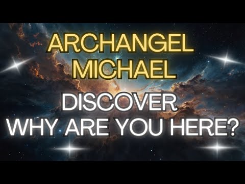 ARCHANGEL MICHAEL:  DISCOVER WHY ARE YOU HERE?💖