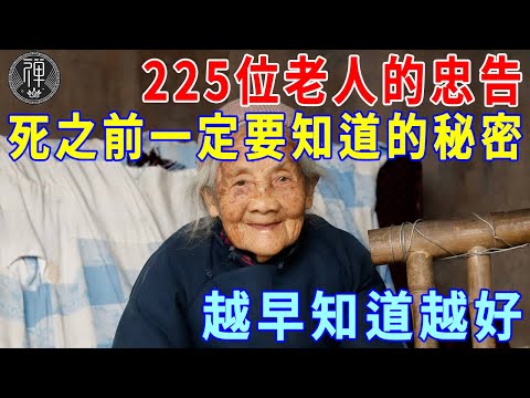 225位老人的忠告！死之前一定要知道的秘密！無數老人看後恍然大悟|一禪