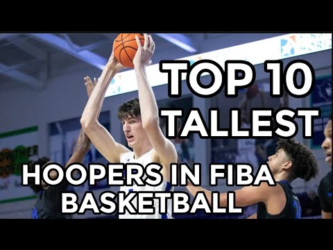 TOP 10 TALLEST HOOPERS IN FIBA BASKETBALL