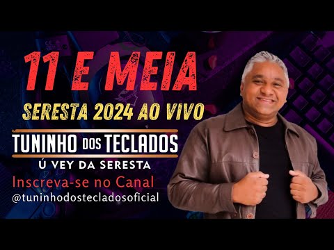 TUNINHO DOS TECLADOS Ú VEY DA SERESTA - 11 E MEIA - CD AGOSTO SERESTA 2024 AO VIVO