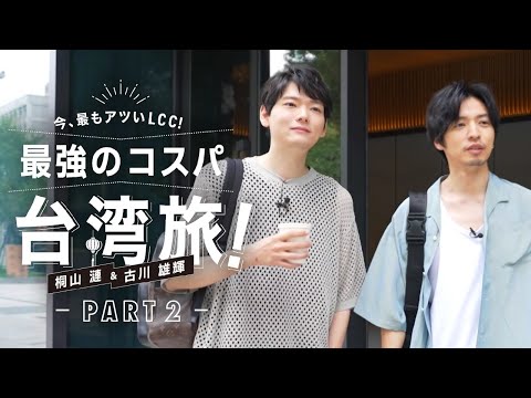 桐山漣&古川雄輝　今、最もアツいLCC！最強のコスパ台湾旅 Part2