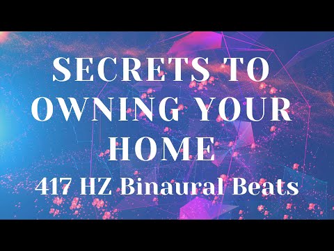 417 HZ Binaural Beats - Secrets to Owning Your Home - Mental Programming